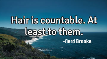 Hair is countable. At least to them.