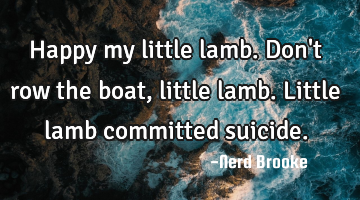 Happy my little lamb. Don