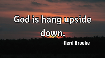 God is hang upside down.