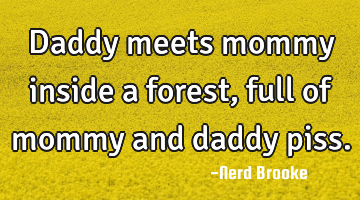 Daddy meets mommy inside a forest, full of mommy and daddy piss.