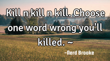 Kill n kill n kill. Choose one word wrong you
