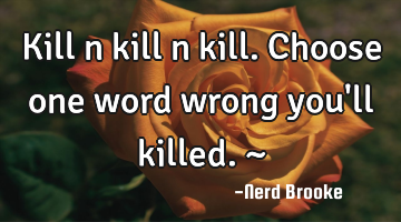 Kill n kill n kill. Choose one word wrong you