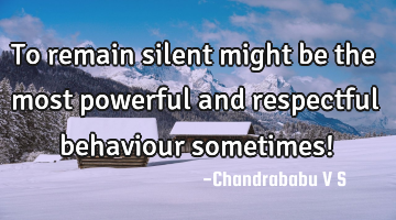 To remain silent might be the most powerful and respectful behaviour sometimes!