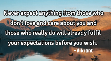 Never expect anything from those who don