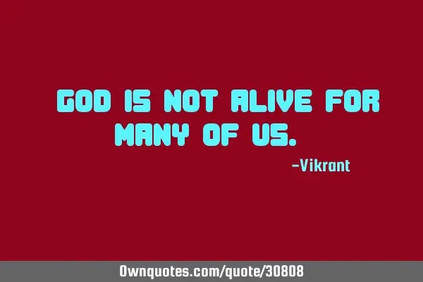 God is not alive for many of