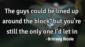 The guys could be lined up around the block, but you