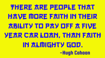 There are people that have more faith in their ability to pay off a five year car loan, than faith