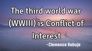 The third world war (WWIII) is Conflict of Interest