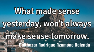 What made sense yesterday, won