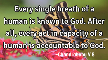 Every single breath of a human is known to God. After all, every act in capacity of a human is