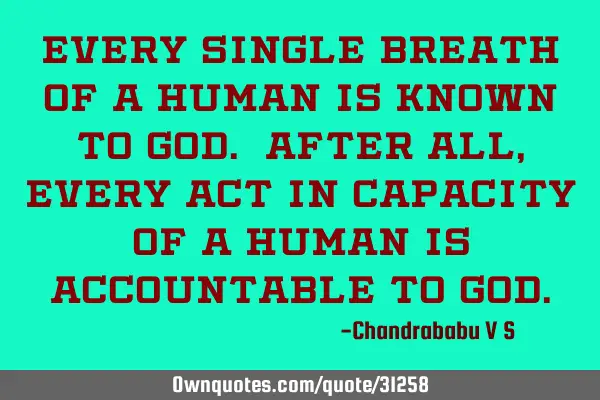Every single breath of a human is known to God. After all, every act in capacity of a human is