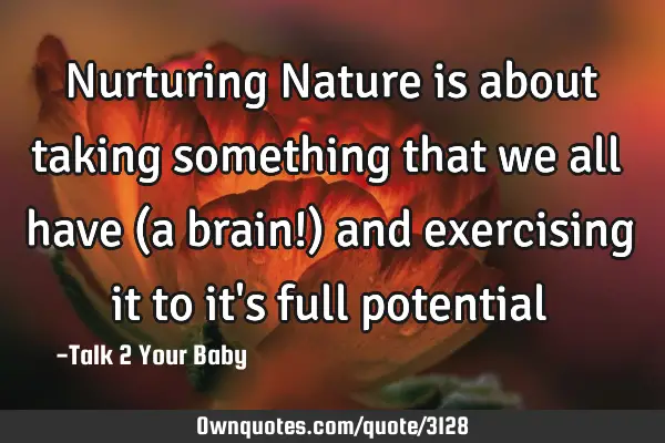 Nurturing Nature is about taking something that we all have (a brain!) and exercising it to it