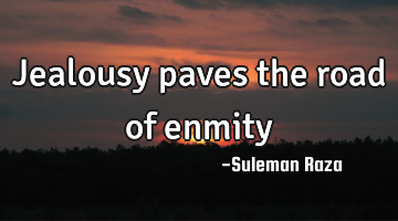 Jealousy paves the road of enmity
