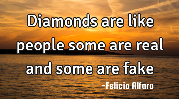 Diamonds are like people some are real and some are fake