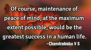 Of course, maintenance of peace of mind, at the maximum extent possible, would be the greatest