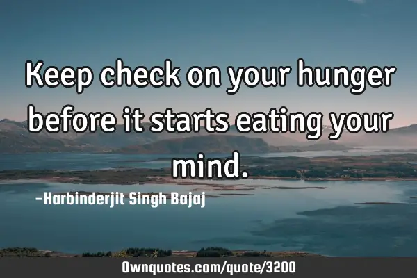Keep check on your hunger before it starts eating your