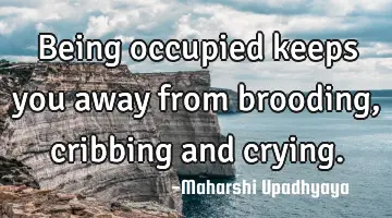 Being occupied keeps you away from brooding, cribbing and