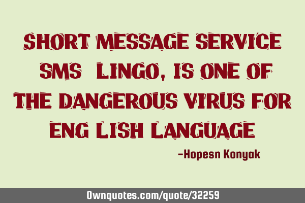 Short message service (sms) Lingo,is one of the dangerous virus for eng lish