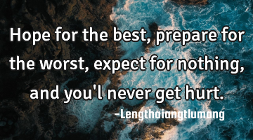 Hope for the best, prepare for the worst, expect for nothing, and you