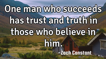 One man who succeeds has trust and truth in those who believe in him.