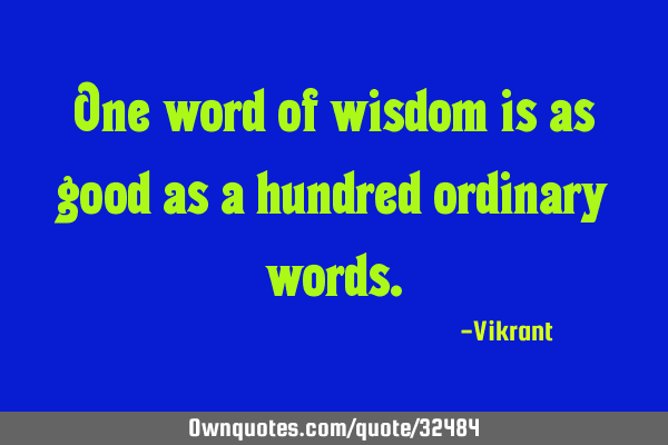 one-word-of-wisdom-is-as-good-as-a-hundred-ordinary-words-ownquotes