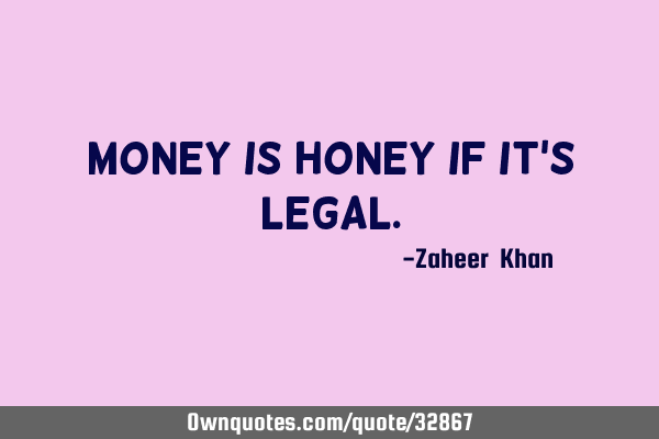 Money is honey if it