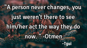 "A person never changes, you just weren