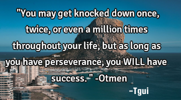 ‎"You may get knocked down once, twice, or even a million times throughout your life, but as long