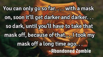 You can only go so far.... with a mask on, soon it