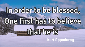 In order to be blessed, One first has to believe that he is