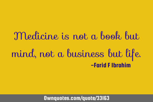 Medicine is not a book but mind, not a business but