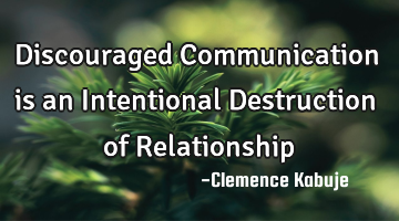 Discouraged Communication is an Intentional Destruction of Relationship