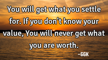 You will get what you settle for. If you don