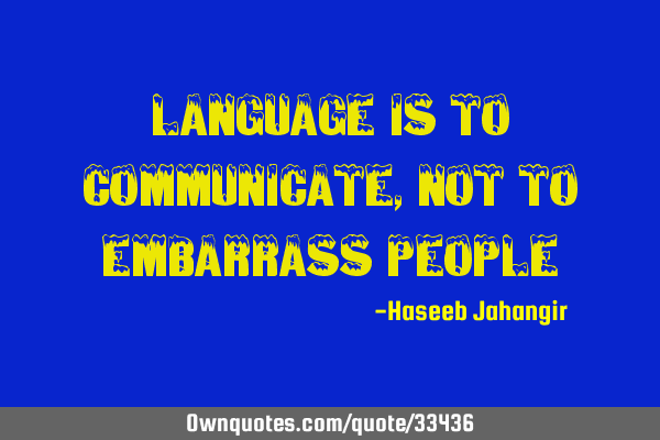 Language is to communicate, not to embarrass