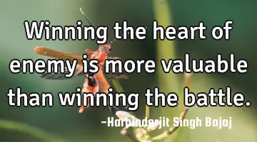 Winning the heart of enemy is more valuable than winning the