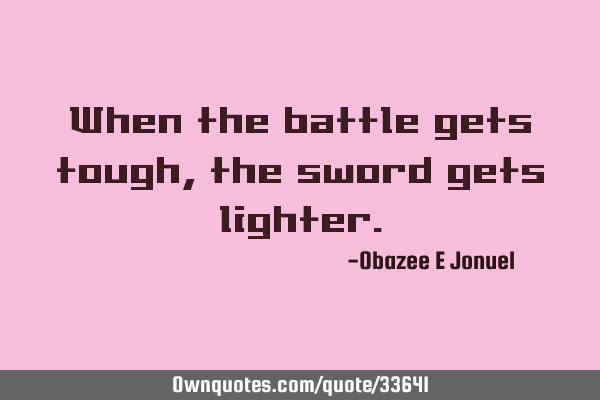 When the battle gets tough, the sword gets
