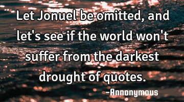 Let Jonuel be omitted, and let