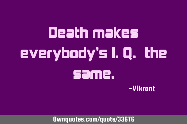 Death makes everybody
