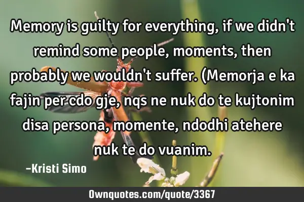 Memory is guilty for everything, if we didn