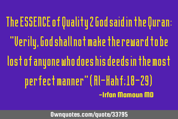 The ESSENCE of Quality 2 God said in the Quran: "Verily, God shall not make the reward to be lost
