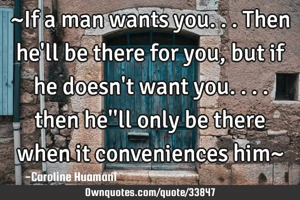  If A Man Wants You then He ll Be There For You But If He OwnQuotes