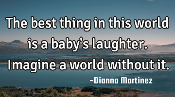 The best thing in this world is a baby