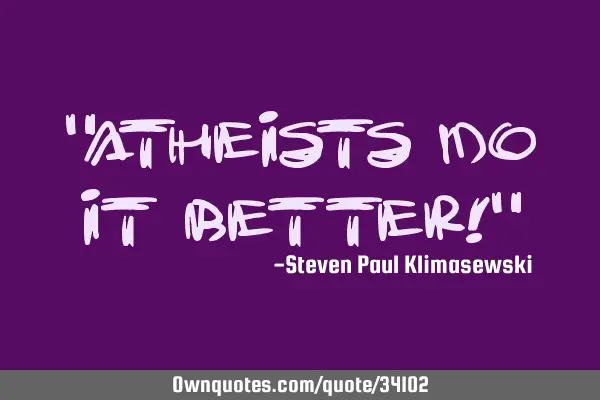 "Atheists do it better!"