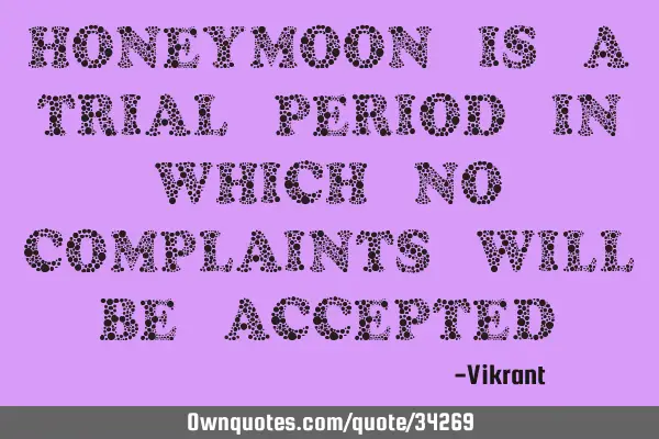 Honeymoon is a trial period in which no complaints will be