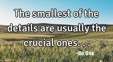 The smallest of the details are usually the crucial ones...