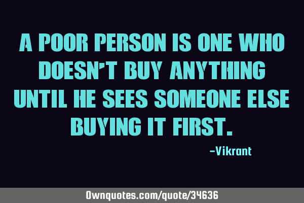 A poor person is one who doesn
