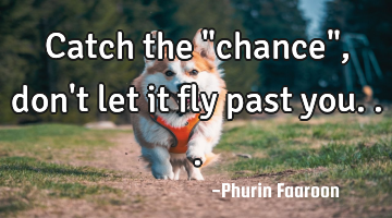 Catch the "chance", don