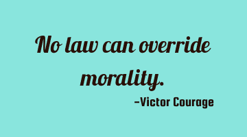No law can override morality.