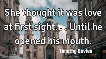 She thought it was love at first sight...until he opened his mouth.