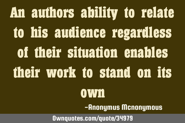 An authors ability to relate to his audience regardless of their situation enables their work to